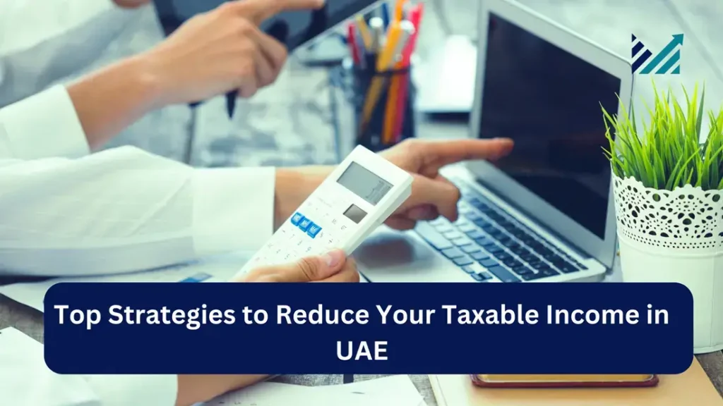 Top Strategies to Reduce Your Taxable Income in UAE